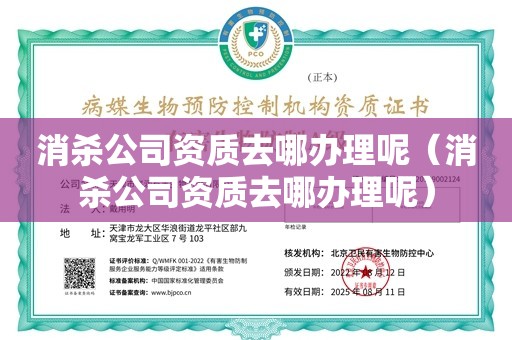 消杀公司资质去哪办理呢（消杀公司资质去哪办理呢）