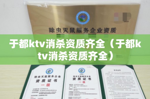 于都ktv消杀资质齐全（于都ktv消杀资质齐全）