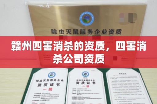 赣州四害消杀的资质，四害消杀公司资质