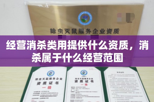 经营消杀类用提供什么资质，消杀属于什么经营范围