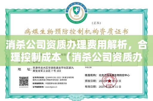 消杀公司资质办理费用解析，合理控制成本（消杀公司资质办理费用解析，合理控制成本）