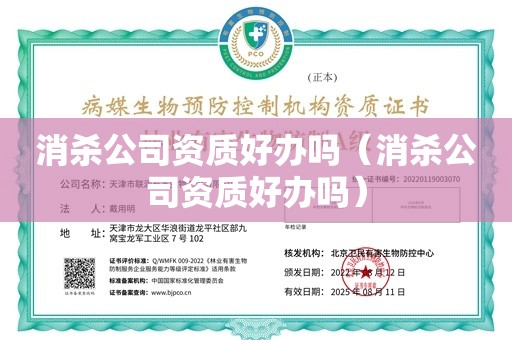 消杀公司资质好办吗（消杀公司资质好办吗）