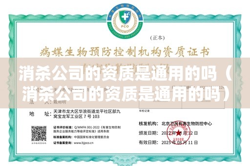 消杀公司的资质是通用的吗（消杀公司的资质是通用的吗）