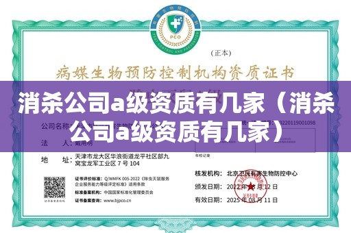 消杀公司a级资质有几家（消杀公司a级资质有几家）