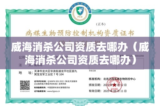 威海消杀公司资质去哪办（威海消杀公司资质去哪办）