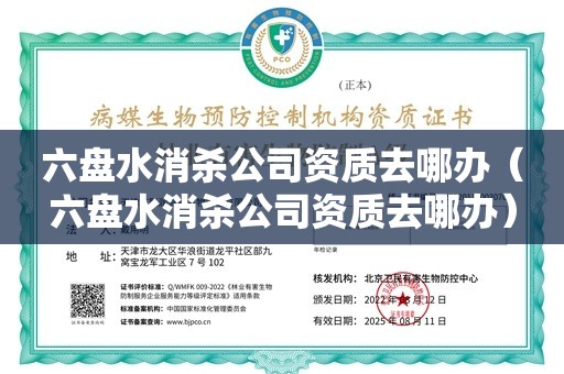 六盘水消杀公司资质去哪办（六盘水消杀公司资质去哪办）