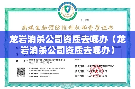 龙岩消杀公司资质去哪办（龙岩消杀公司资质去哪办）