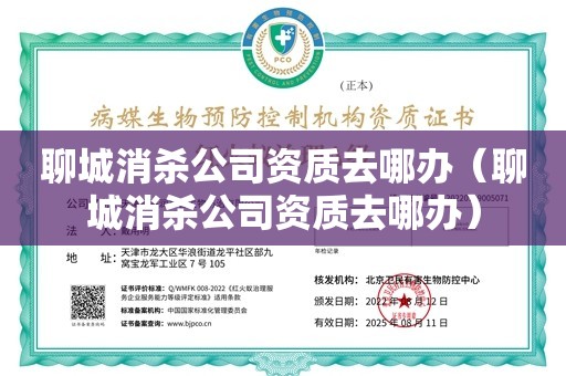 聊城消杀公司资质去哪办（聊城消杀公司资质去哪办）