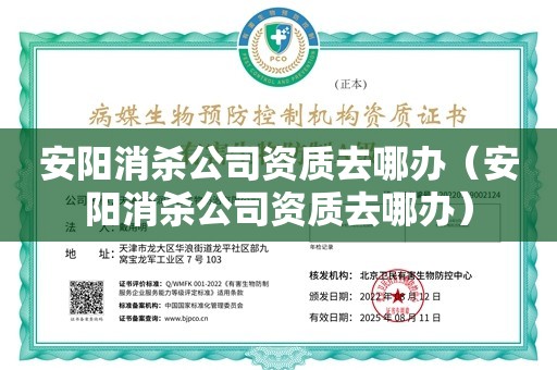 安阳消杀公司资质去哪办（安阳消杀公司资质去哪办）