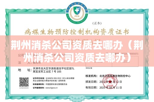 荆州消杀公司资质去哪办（荆州消杀公司资质去哪办）