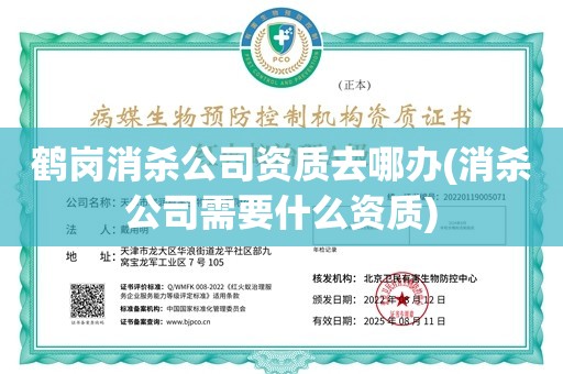 鹤岗消杀公司资质去哪办(消杀公司需要什么资质)