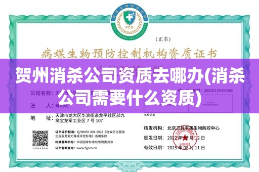 贺州消杀公司资质去哪办(消杀公司需要什么资质)